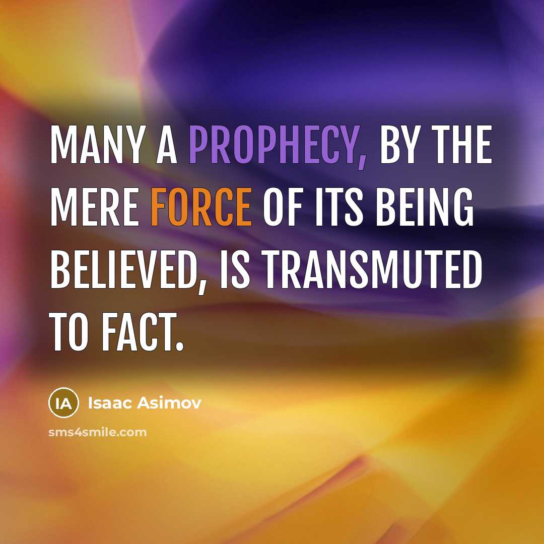 “Many a prophecy, by the mere force of its being…” quote by Isaac Asimov