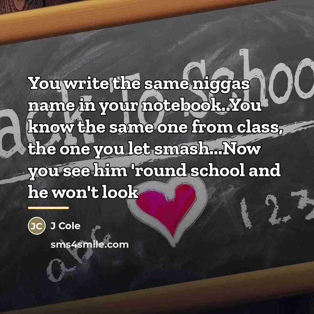 “You write the same niggas name in your notebook..You know…” quote by J Cole
