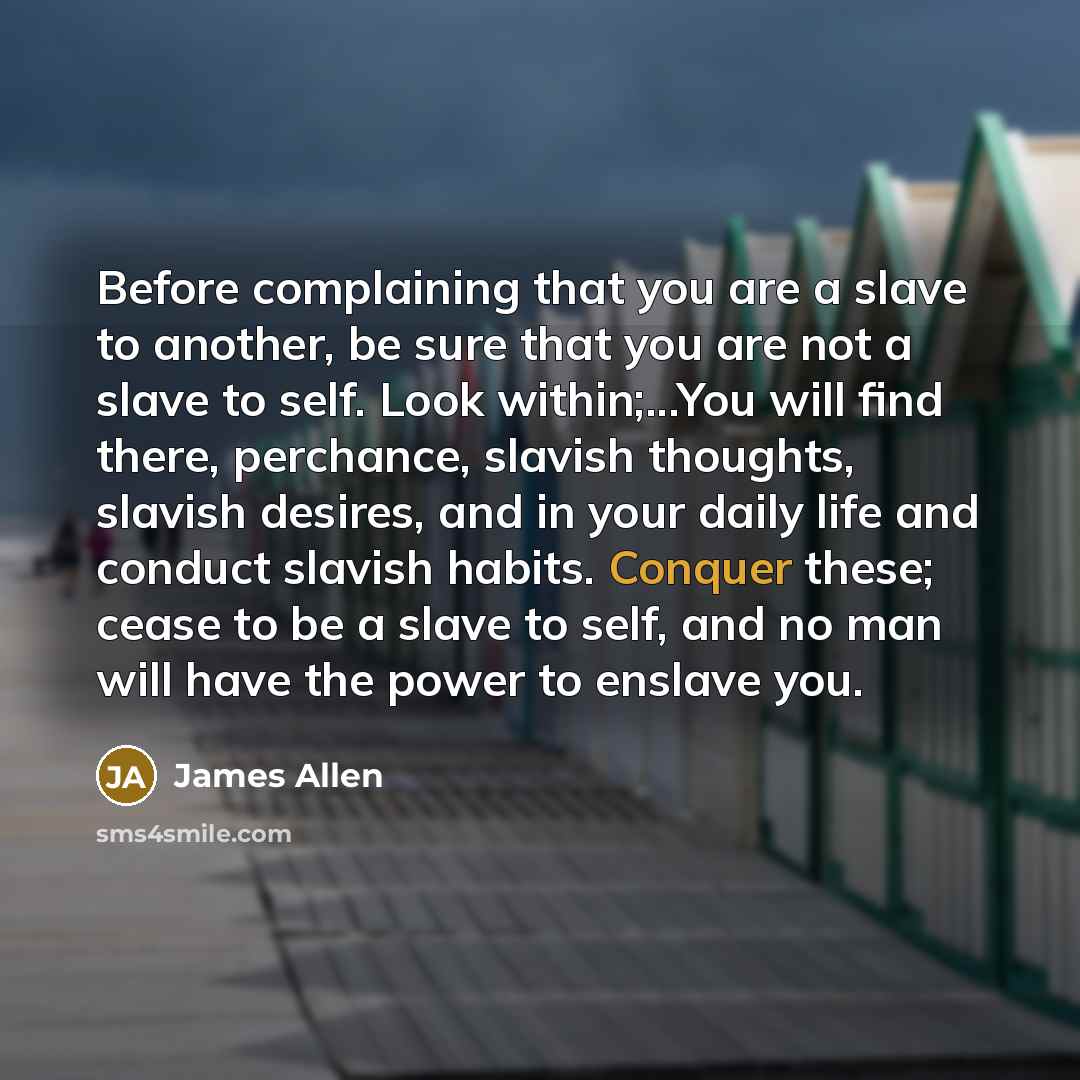 “Before complaining that you are a slave to another, be…” quote by James Allen