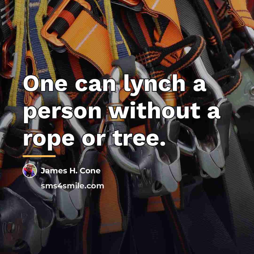 “One can lynch a person without a rope or tree.…” quote by James H. Cone