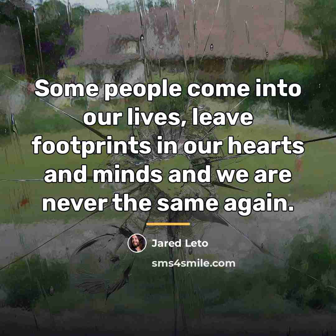 “Some people come into our lives, leave footprints in our…” quote by Jared Leto