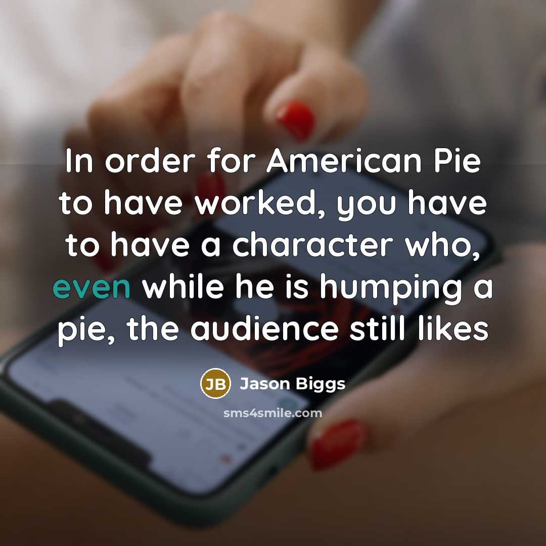 “In order for American Pie to have worked, you have…” quote by Jason Biggs