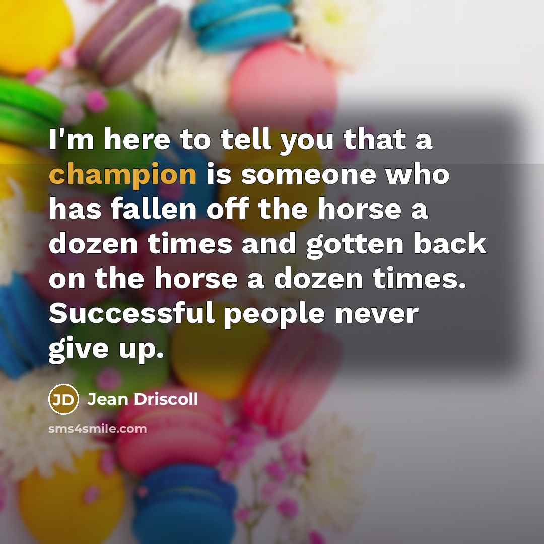 “I'm here to tell you that a champion is someone…” quote by Jean Driscoll
