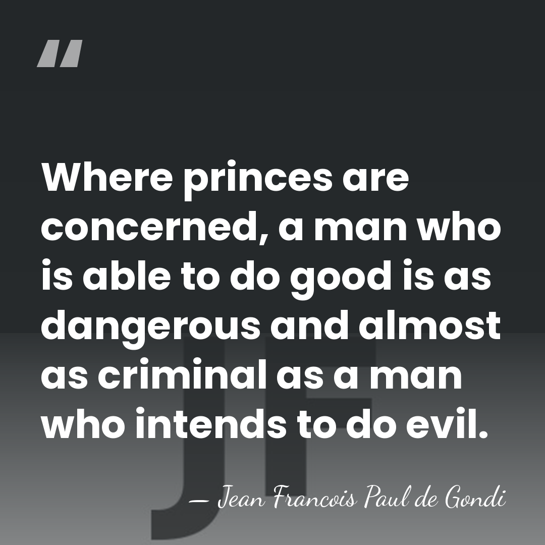 Where princes are concerned, a man who is able to do good&hellip; - Jean Francois Paul de Gondi