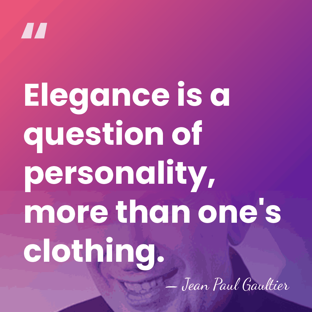 Elegance is a question of personality, more than one's clothing. - Jean Paul Gaultier
