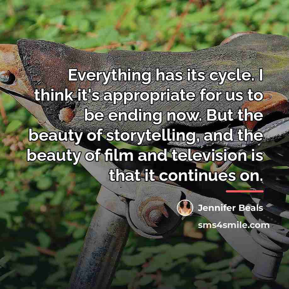 “Everything has its cycle. I think it's appropriate for us…” quote by Jennifer Beals