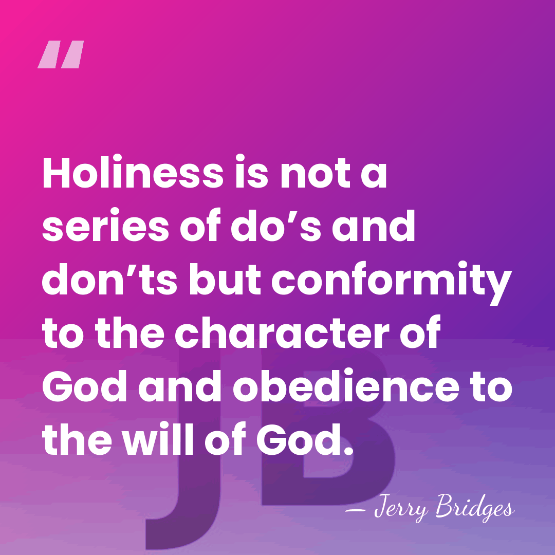 Holiness is not a series of do’s and don’ts but conformity to&hellip; - Jerry Bridges