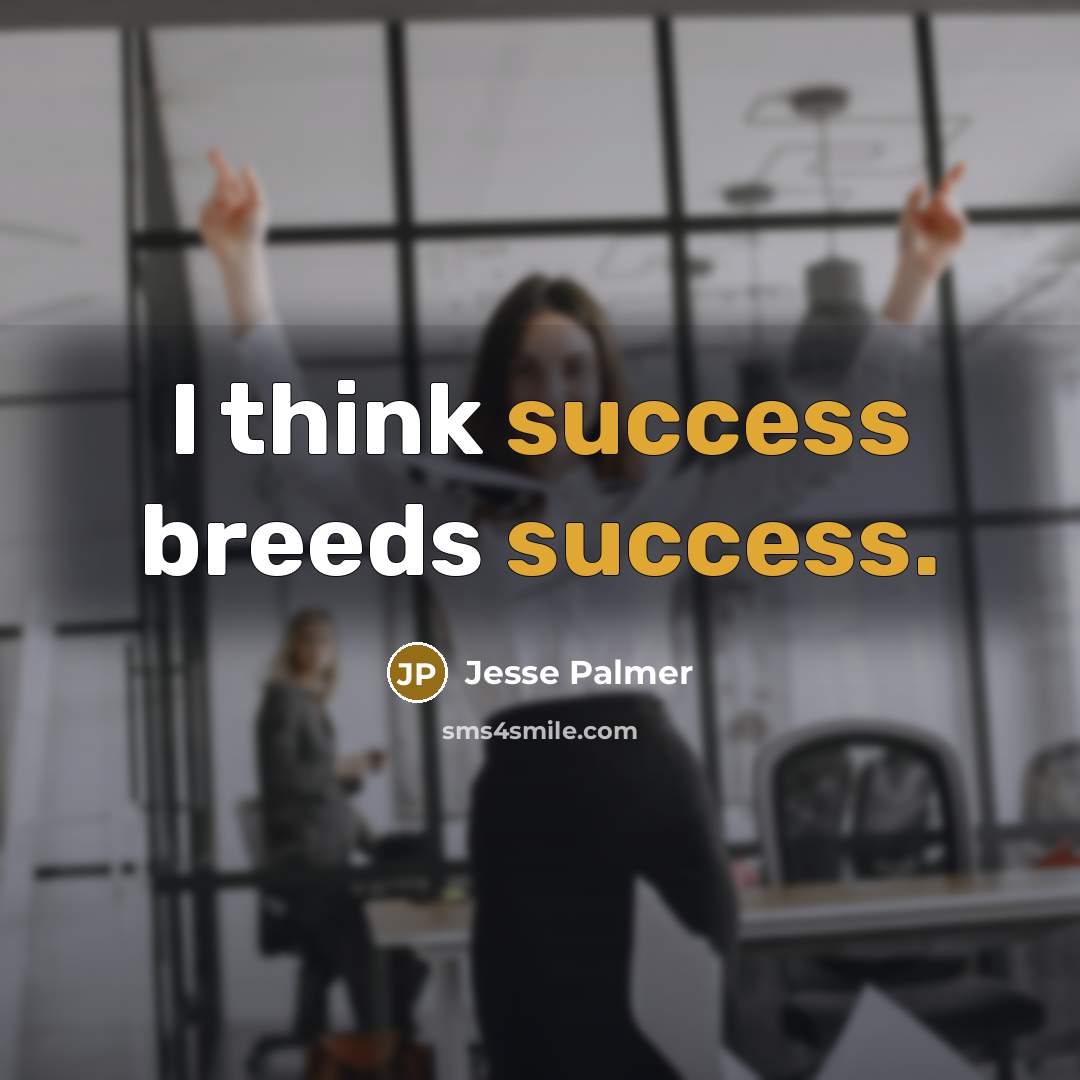 “I think success breeds success.…” quote by Jesse Palmer