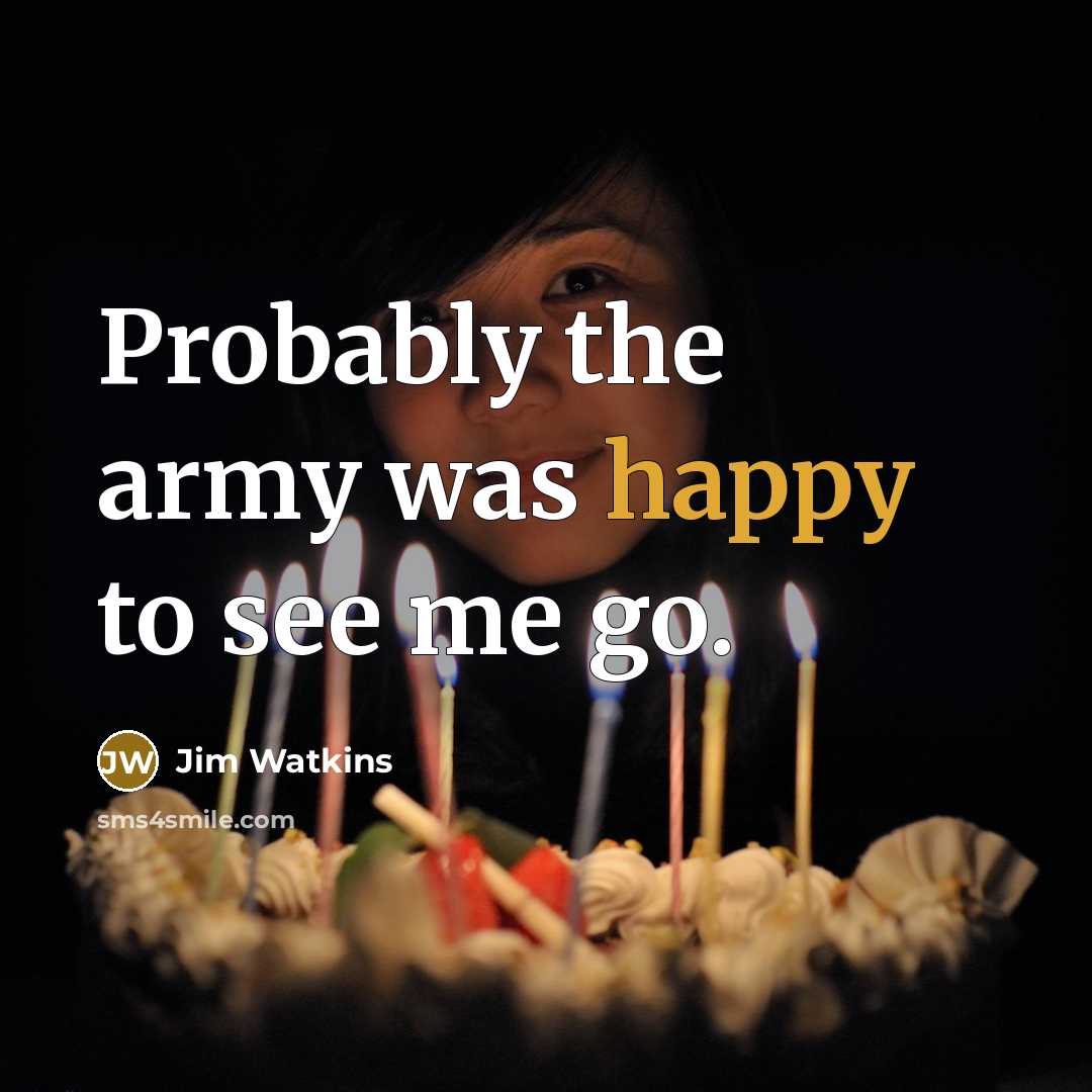 “Probably the army was happy to see me go.…” quote by Jim Watkins