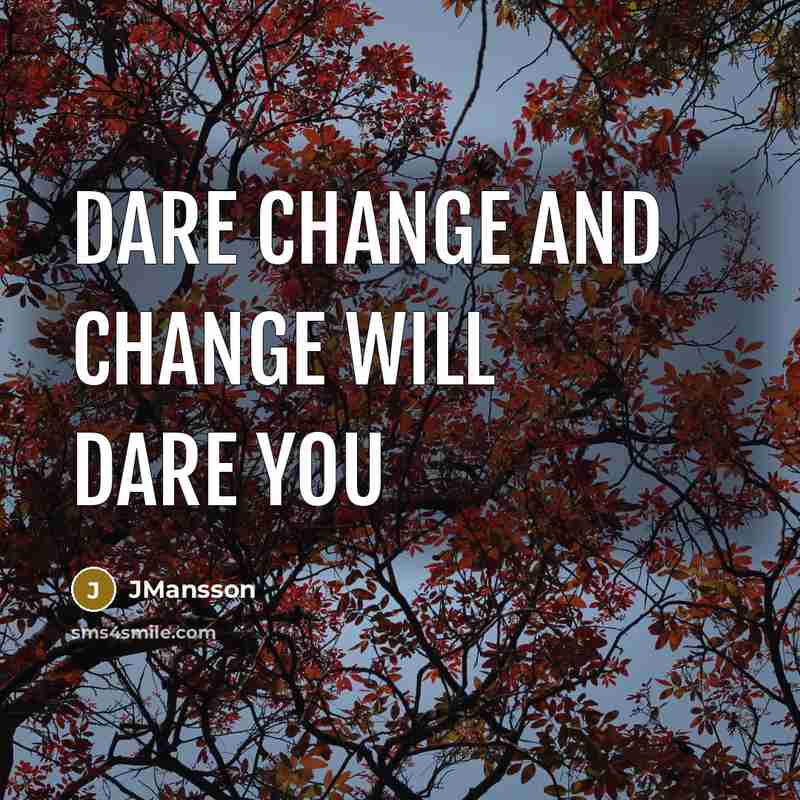 “Dare Change and Change will Dare you…” quote by JMansson