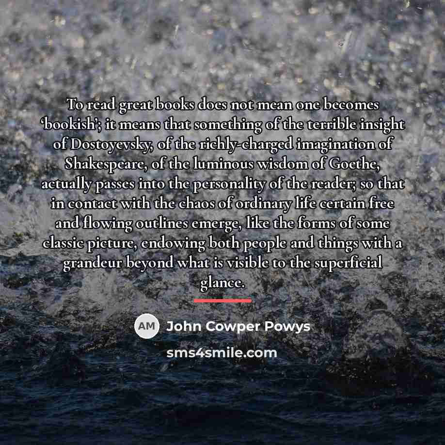 “To read great books does not mean one becomes ‘bookish’;…” quote by John Cowper Powys