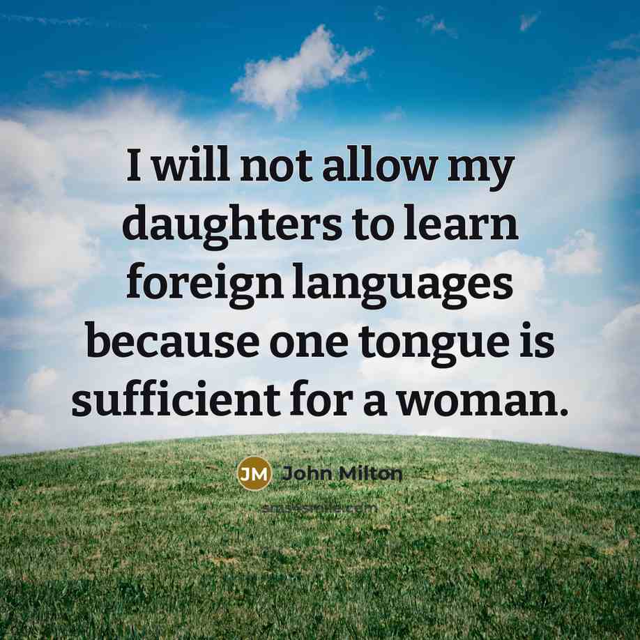 “I will not allow my daughters to learn foreign languages…” quote by John Milton
