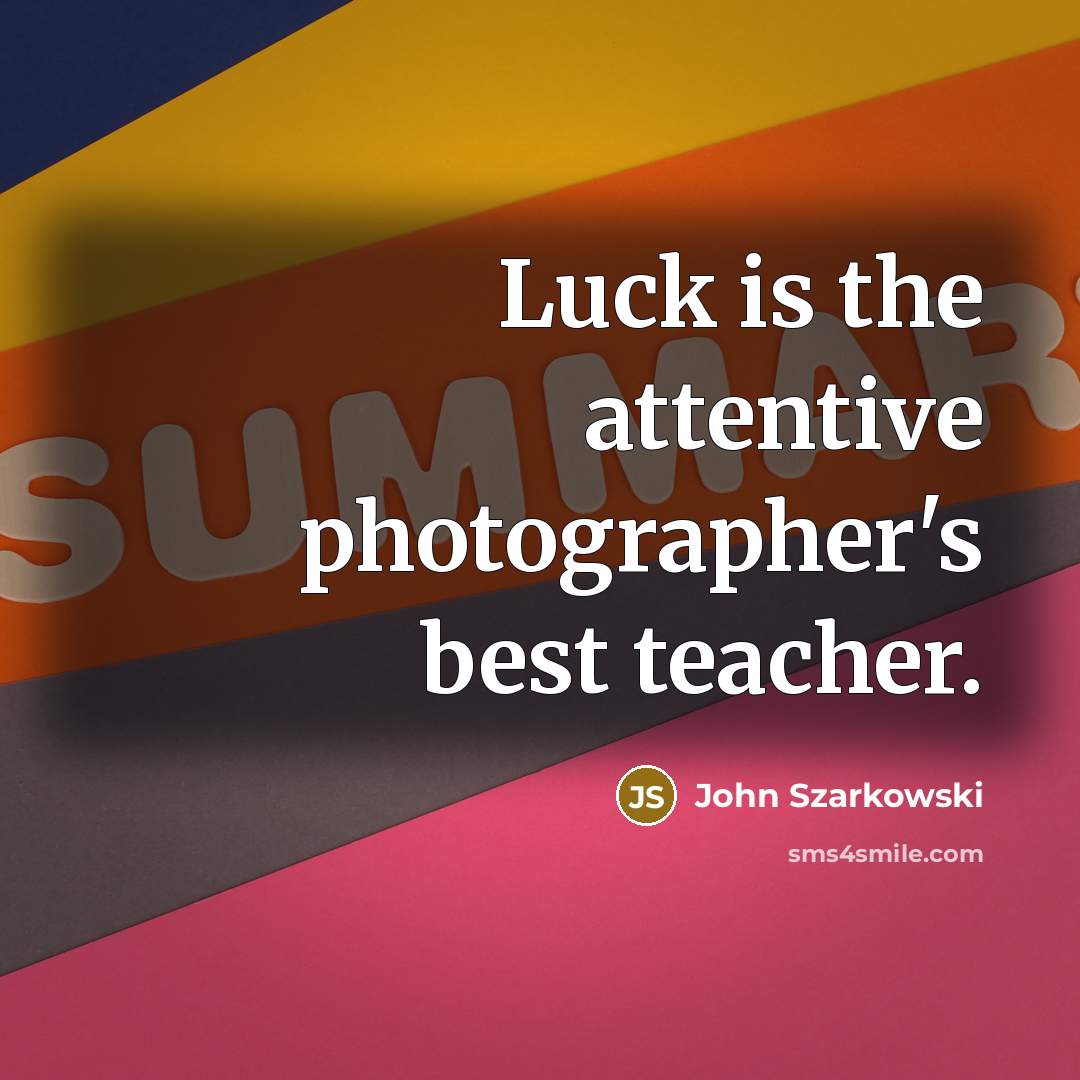 “Luck is the attentive photographer's best teacher.…” quote by John Szarkowski