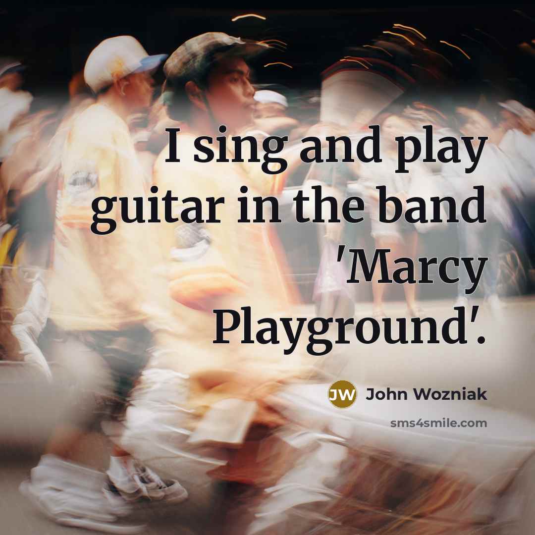 “I sing and play guitar in the band 'Marcy Playground'.…” quote by John Wozniak
