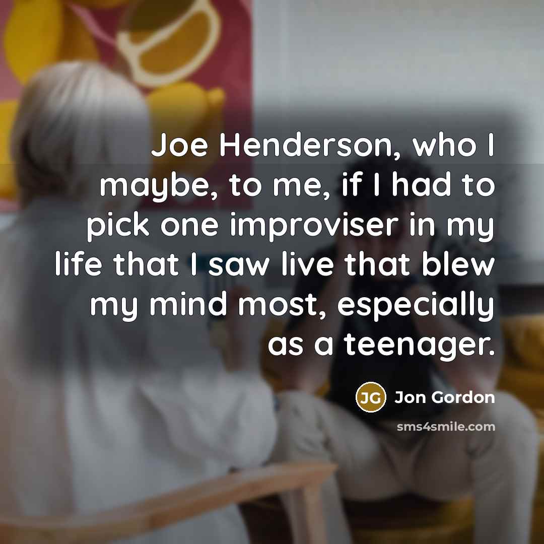 “Joe Henderson, who I maybe, to me, if I had…” quote by Jon Gordon