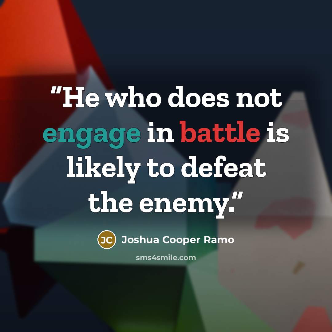 “He who does not engage in battle is likely to defeat the enemy.” quote by Joshua Cooper Ramo
