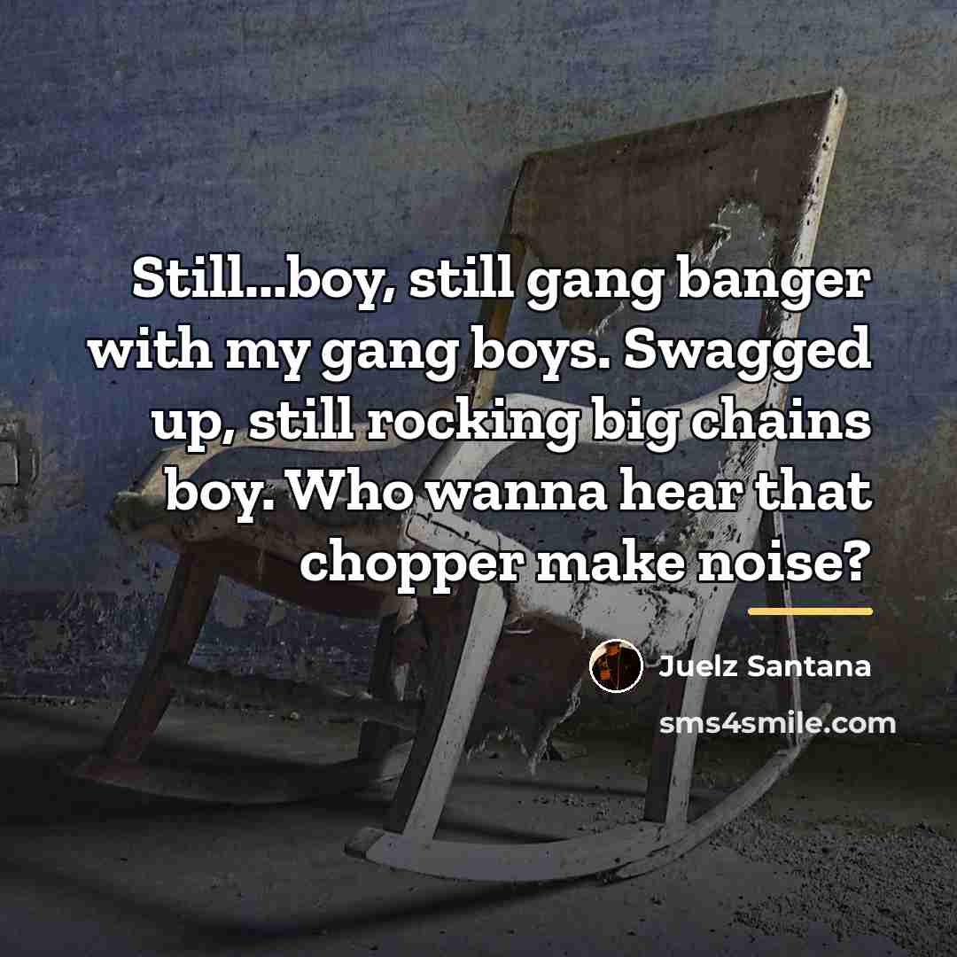 “Still...boy, still gang banger with my gang boys. Swagged up,…” quote by Juelz Santana