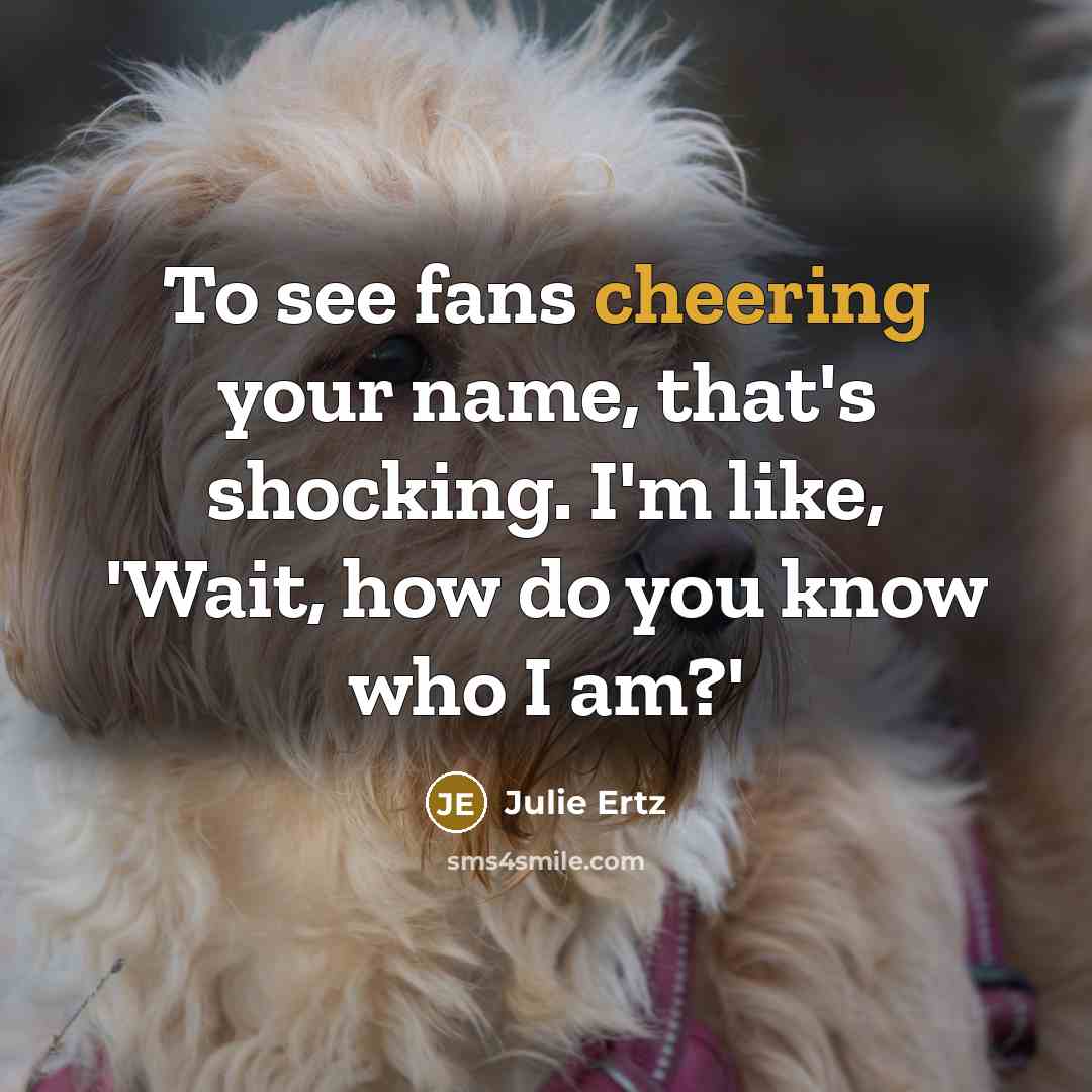 “To see fans cheering your name, that's shocking. I'm like, 'Wait, how do you know who I am?'” quote by Julie Ertz