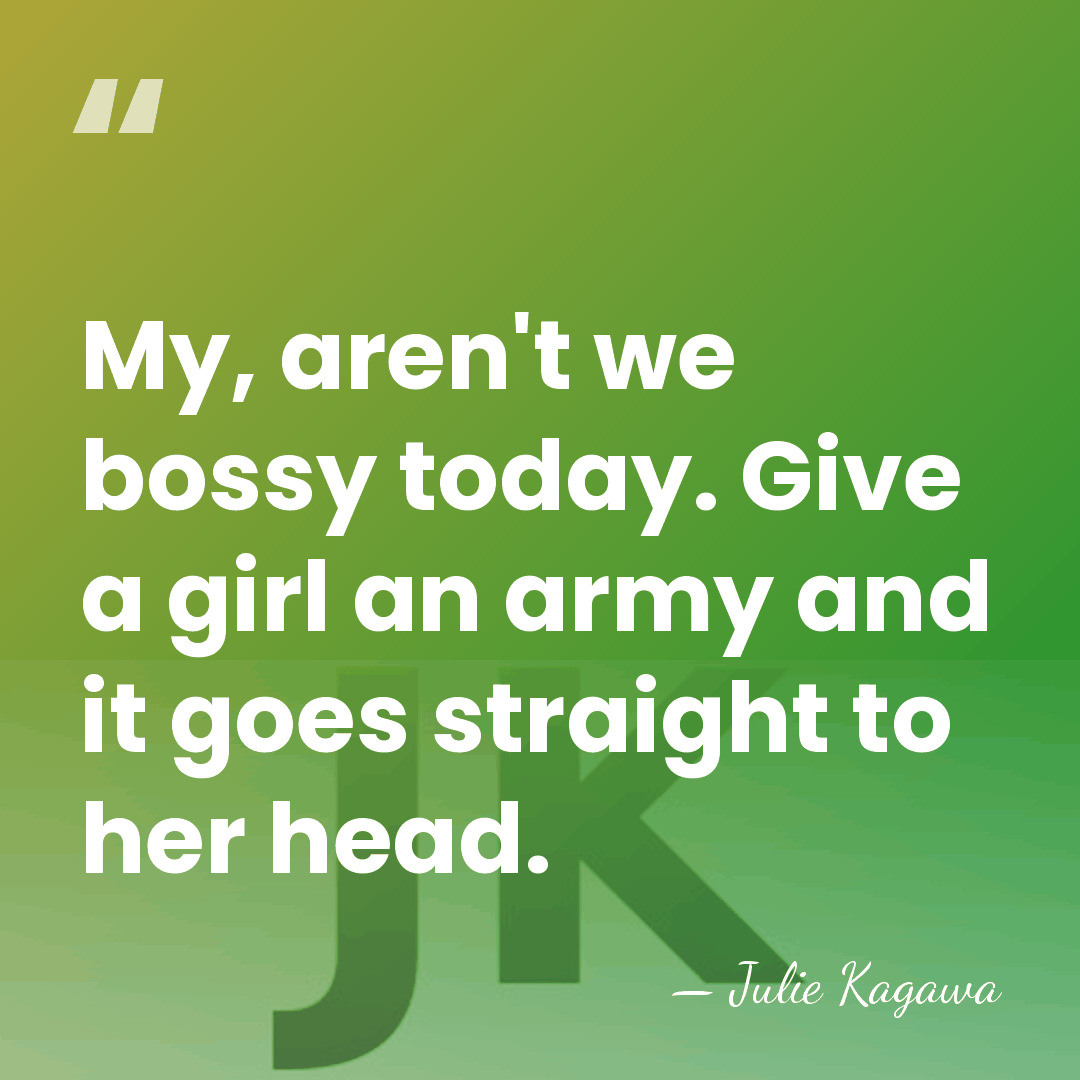 My, aren't we bossy today. Give a girl an army and it&hellip; - Julie Kagawa