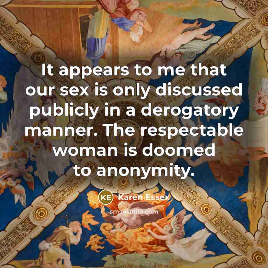 “It appears to me that our sex is only discussed…” quote by Karen Essex