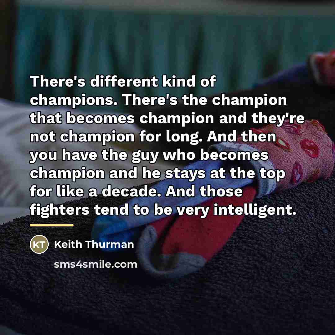 “There's different kind of champions. There's the champion that becomes…” quote by Keith Thurman