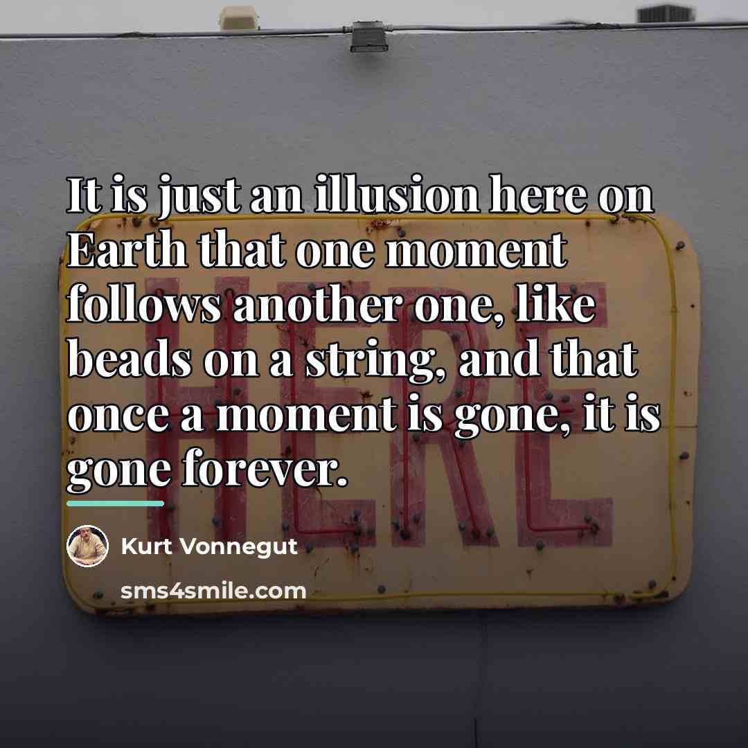 “It is just an illusion here on Earth that one…” quote by Kurt Vonnegut