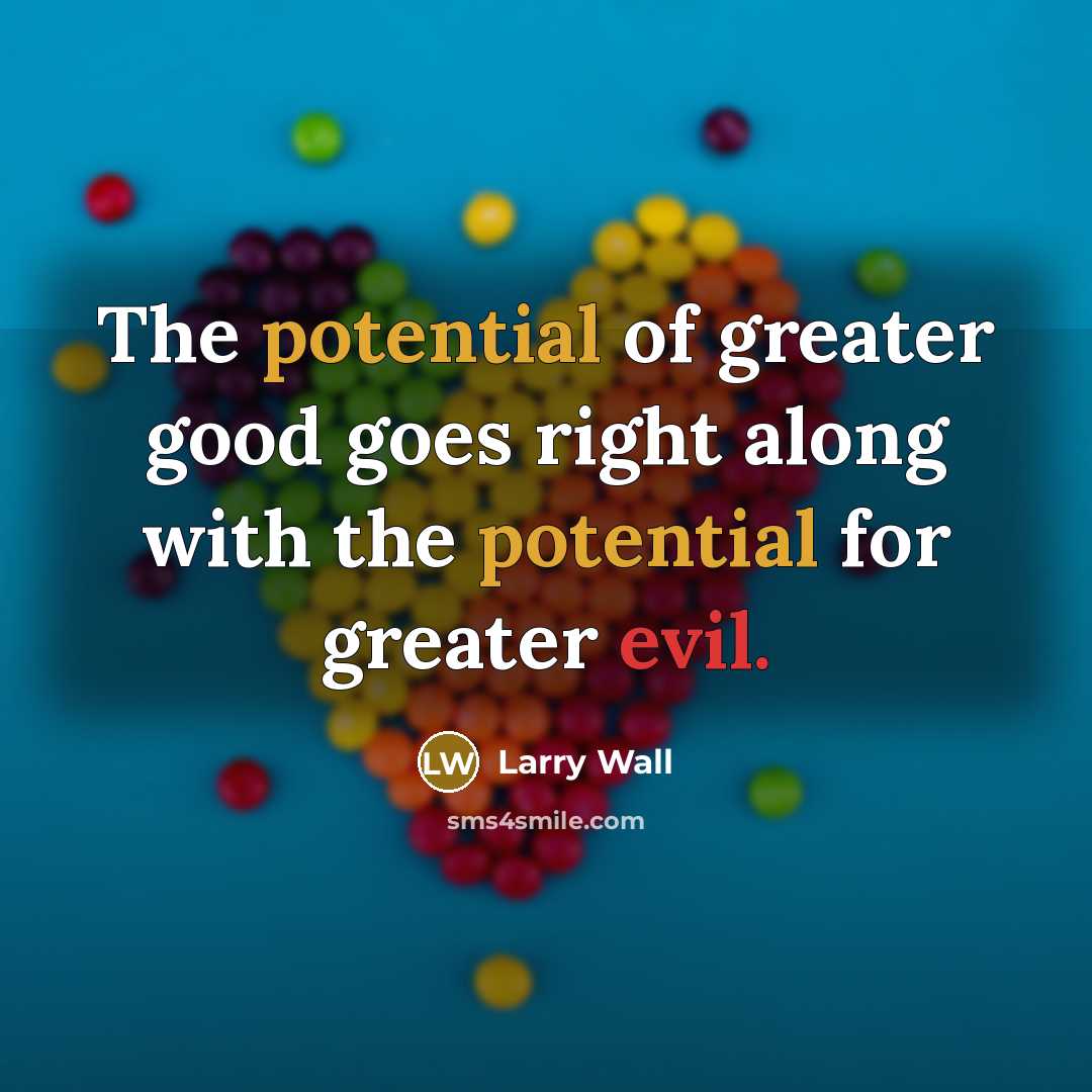 “The potential of greater good goes right along with the…” quote by Larry Wall