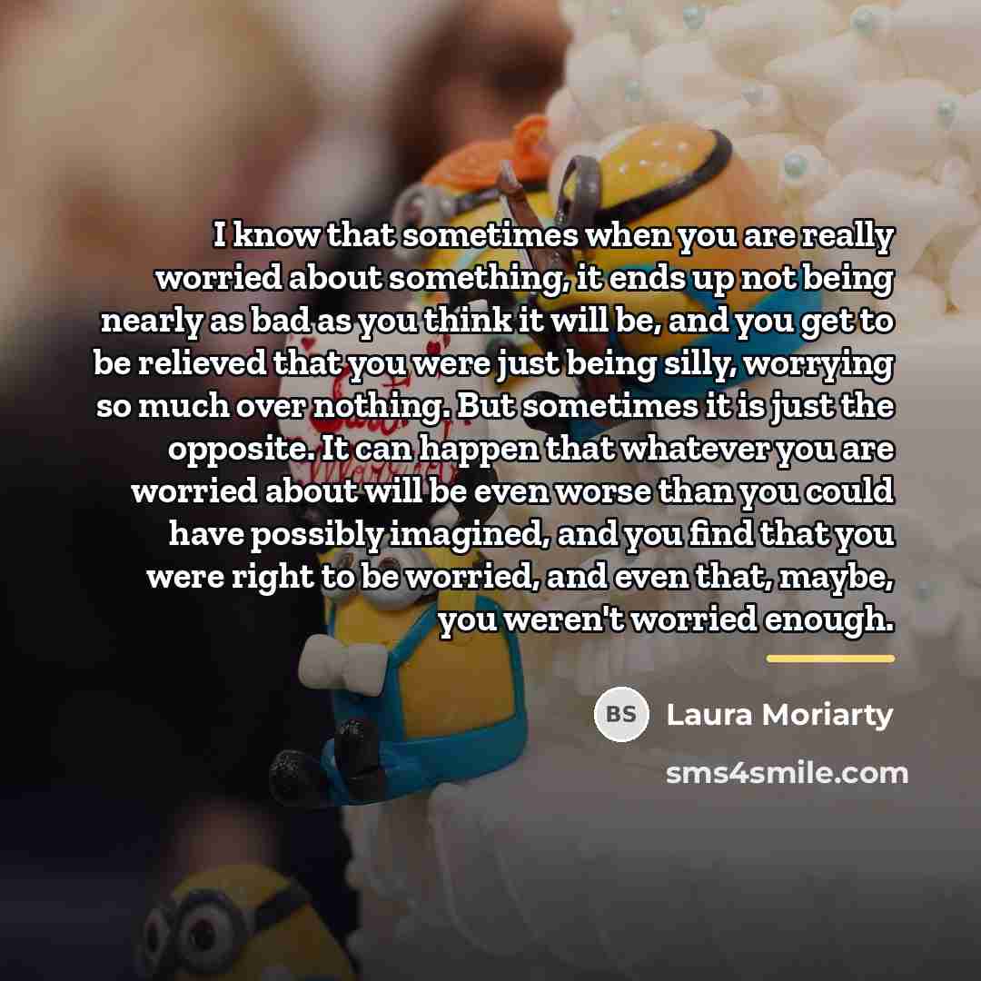“I know that sometimes when you are really worried about…” quote by Laura Moriarty