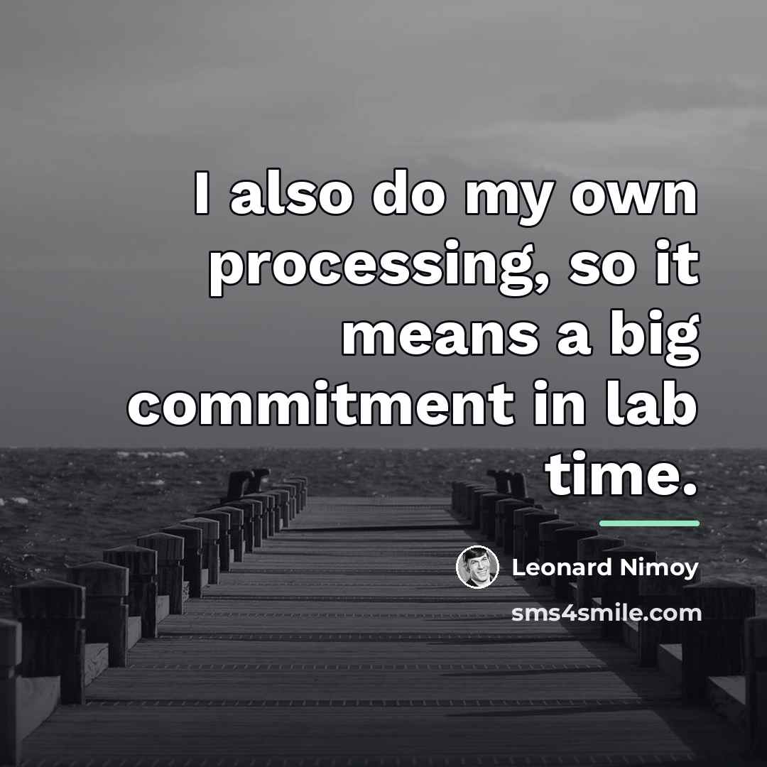 “I also do my own processing, so it means a…” quote by Leonard Nimoy