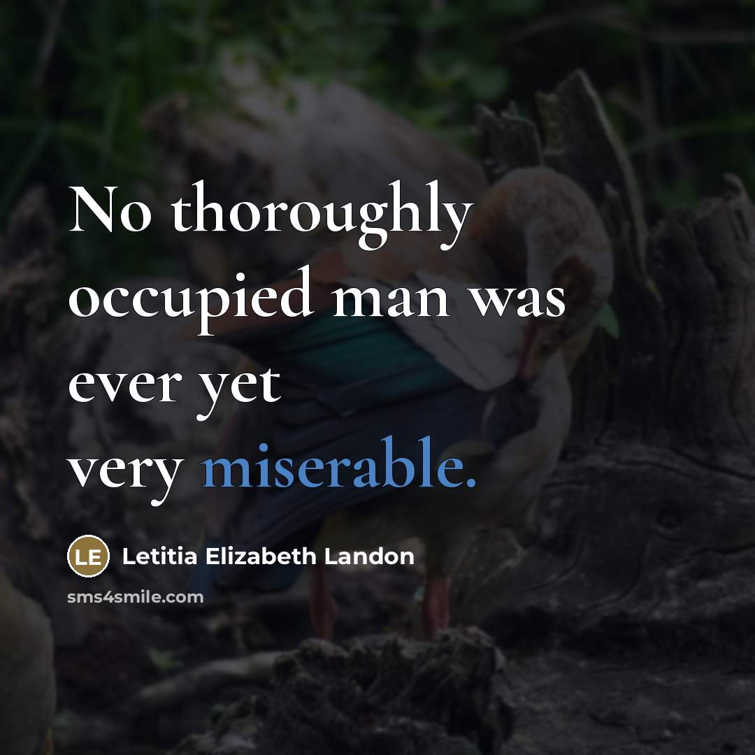 “No thoroughly occupied man was ever yet very miserable.…” quote by Letitia Elizabeth Landon