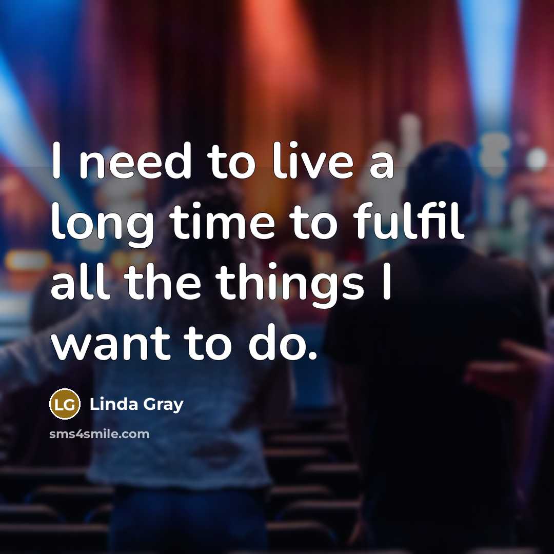 “I need to live a long time to fulfil all…” quote by Linda Gray