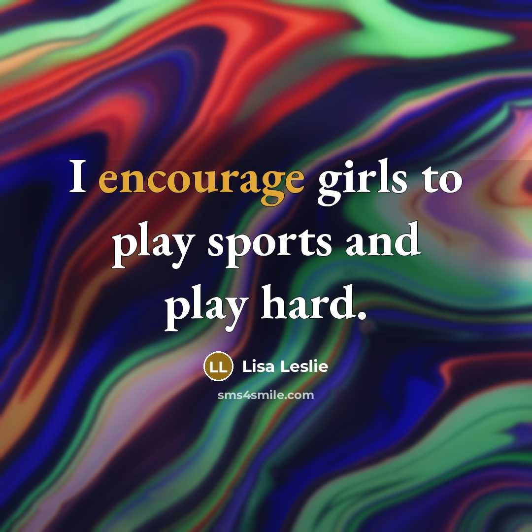 “I encourage girls to play sports and play hard.…” quote by Lisa Leslie