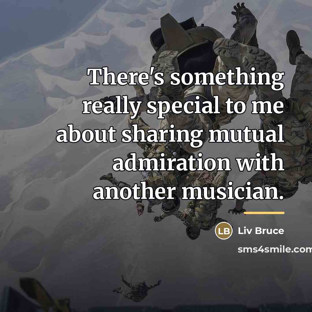 “There's something really special to me about sharing mutual admiration…” quote by Liv Bruce