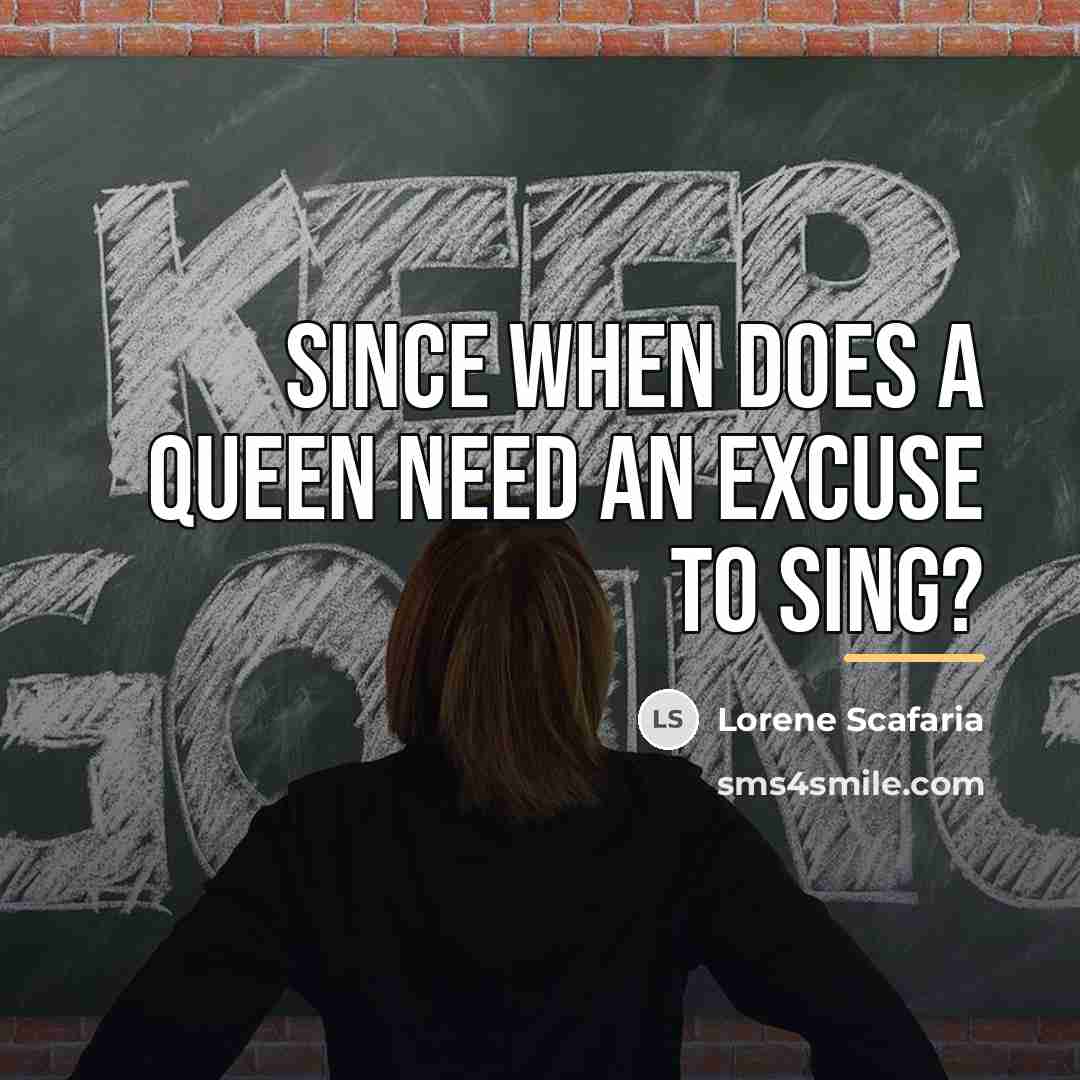 “Since when does a queen need an excuse to sing?…” quote by Lorene Scafaria
