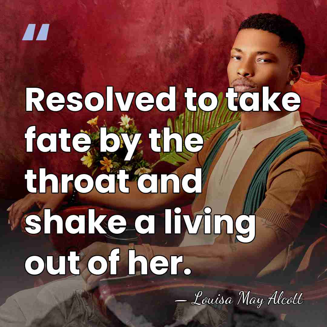 Resolved to take fate by the throat and shake a living out&hellip; - Louisa May Alcott