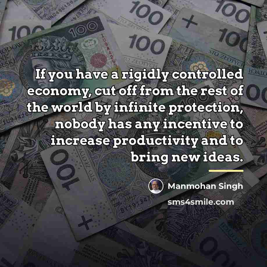 “If you have a rigidly controlled economy, cut off from…” quote by Manmohan Singh