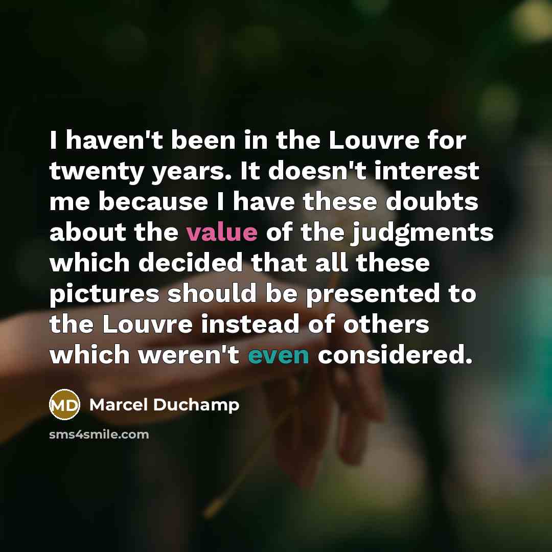 “I haven't been in the Louvre for twenty years. It…” quote by Marcel Duchamp