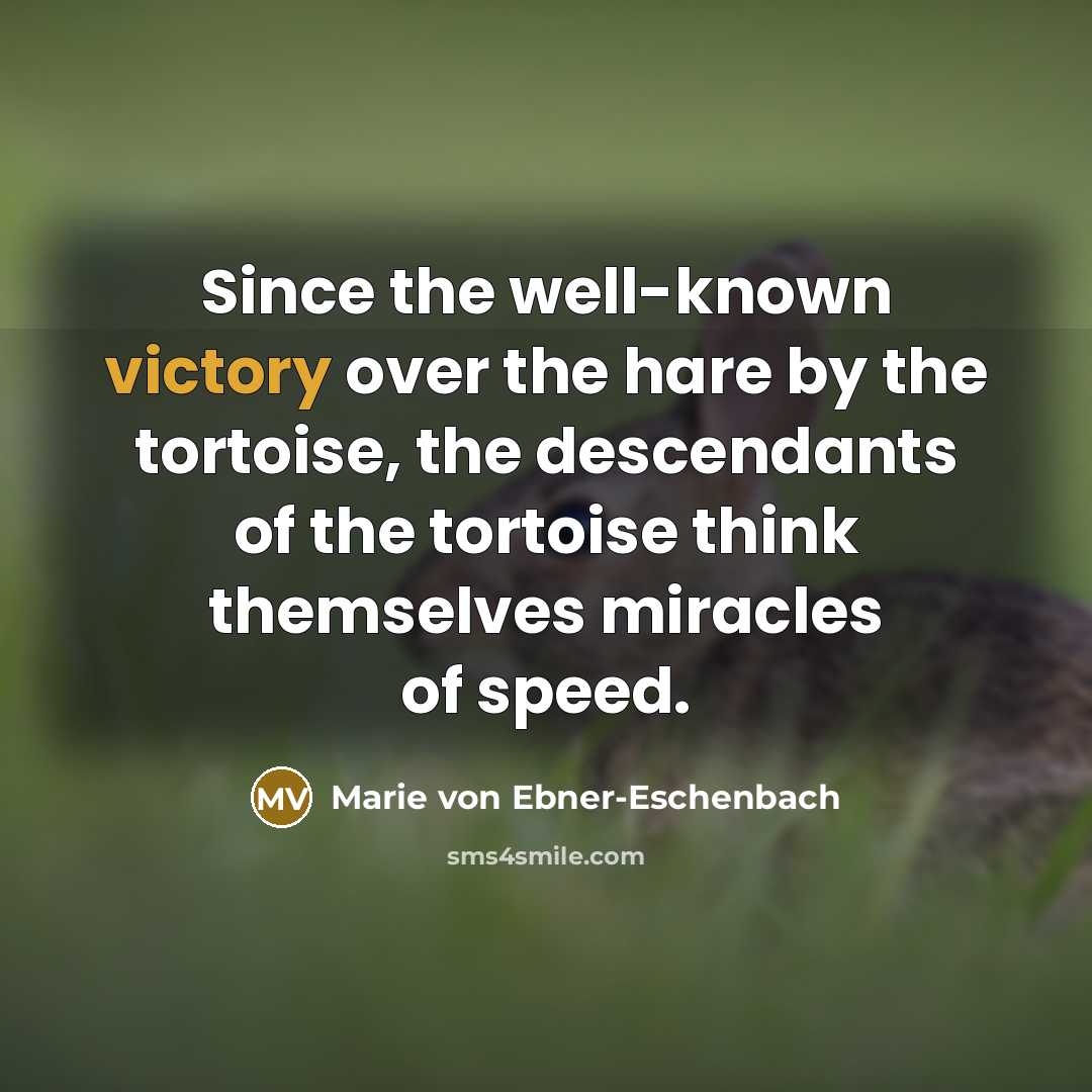 “Since the well-known victory over the hare by the tortoise,…” quote by Marie von Ebner-Eschenbach