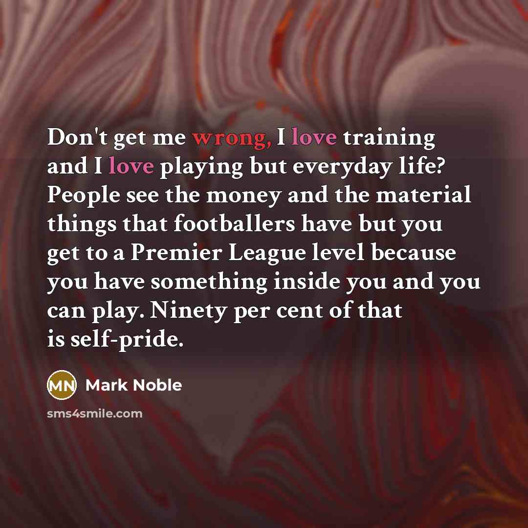 “Don't get me wrong, I love training and I love…” quote by Mark Noble