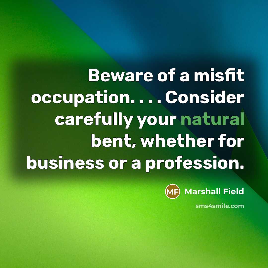 “Beware of a misfit occupation. . . . Consider carefully…” quote by Marshall Field