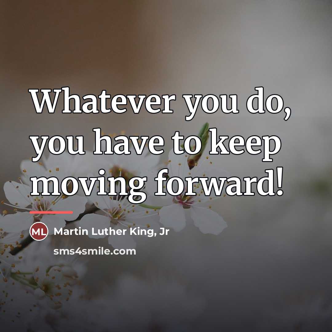 “Whatever you do, you have to keep moving forward!…” quote by Martin Luther King, Jr
