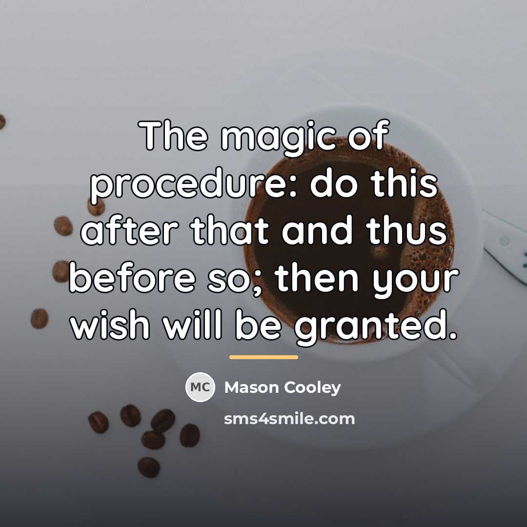“The magic of procedure: do this after that and thus…” quote by Mason Cooley