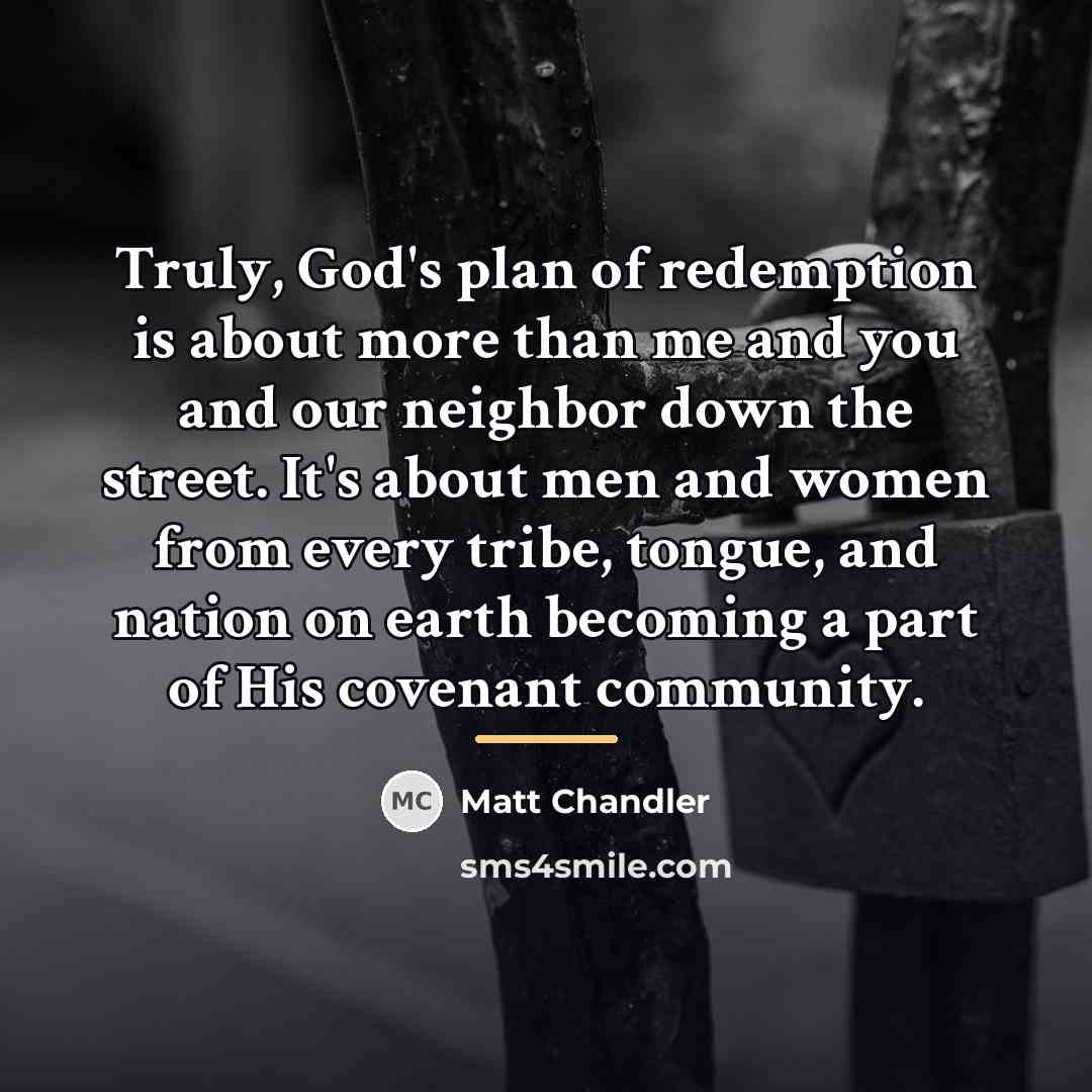 “Truly, God's plan of redemption is about more than me…” quote by Matt Chandler