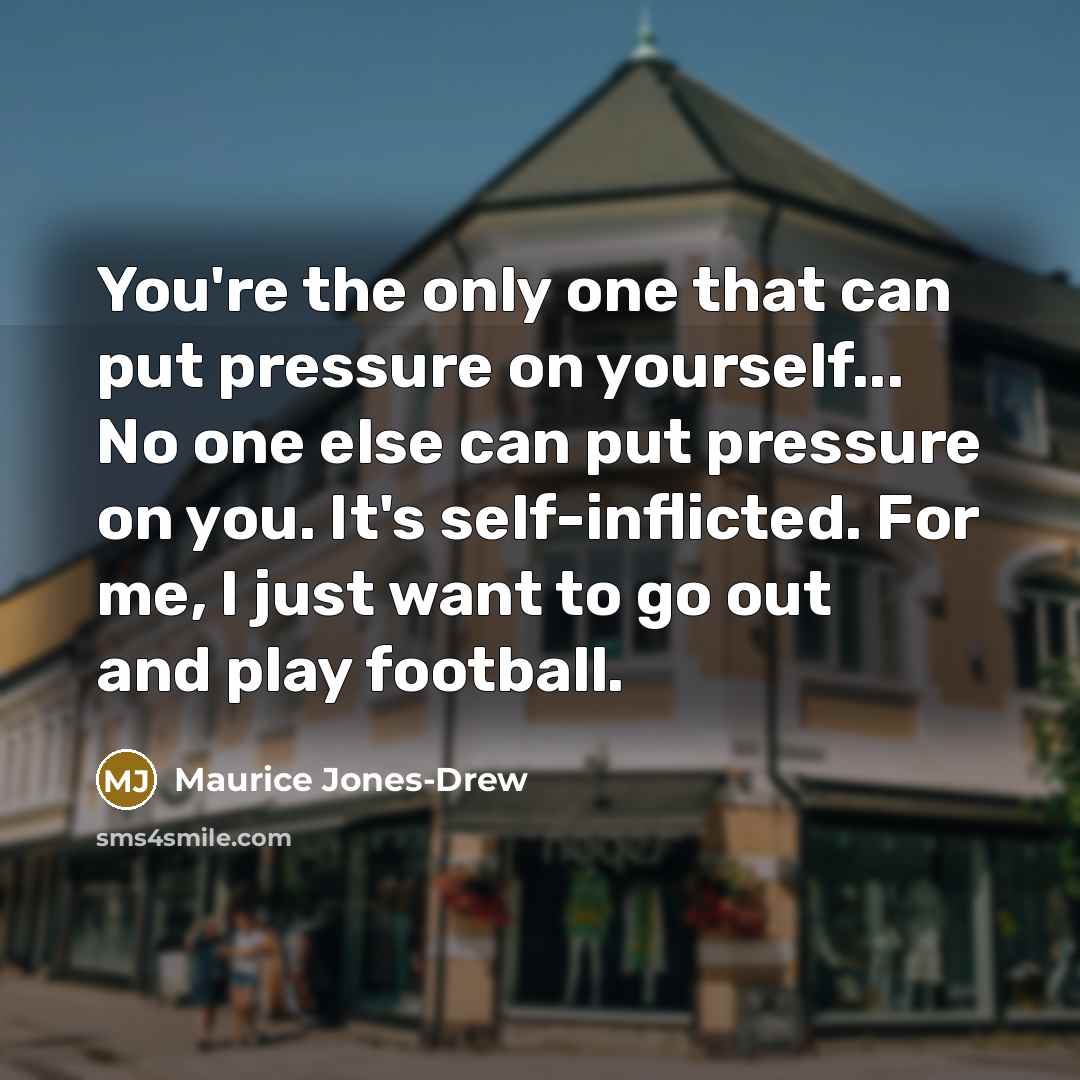 “You're the only one that can put pressure on yourself...…” quote by Maurice Jones-Drew