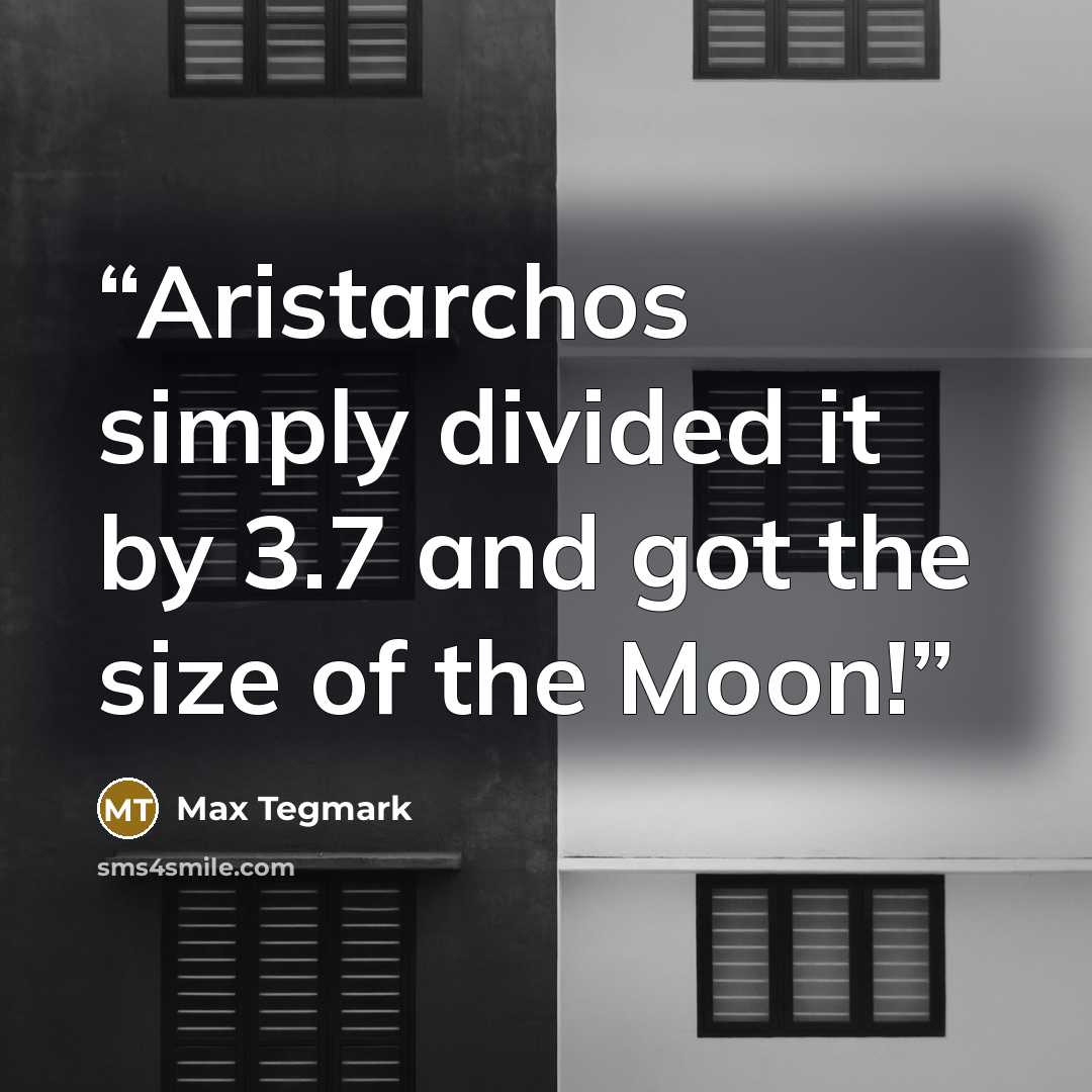 “Aristarchos simply divided it by 3.7 and got the size of the Moon!” quote by Max Tegmark