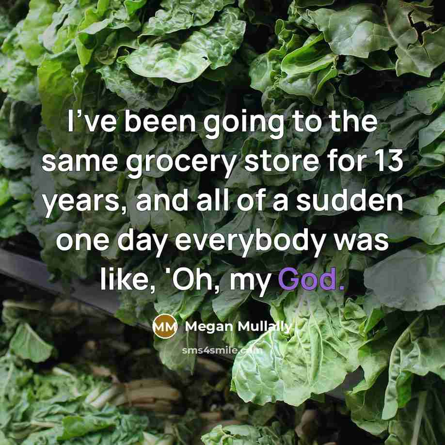 “I've been going to the same grocery store for 13…” quote by Megan Mullally