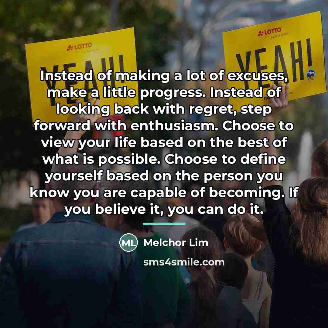 “Instead of making a lot of excuses, make a little…” quote by Melchor Lim