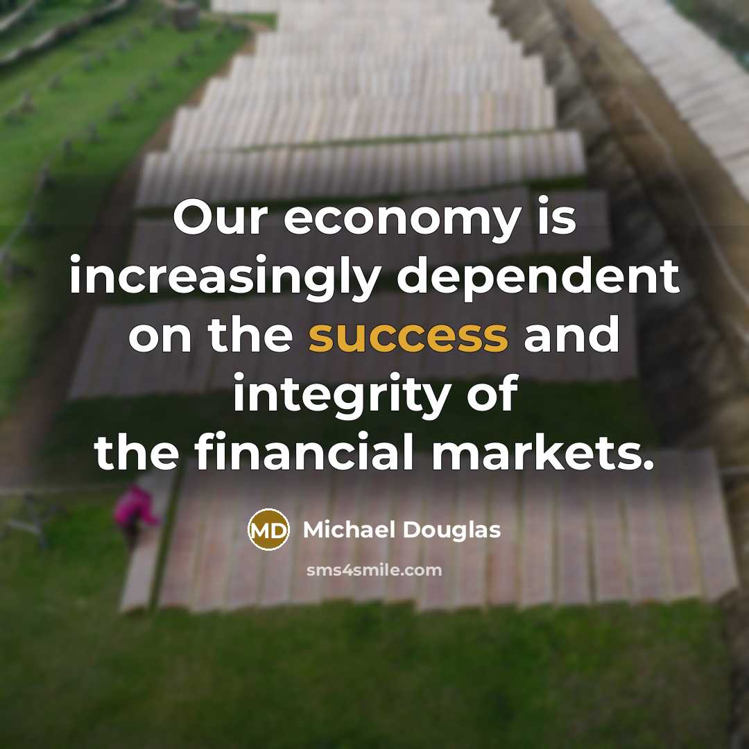 “Our economy is increasingly dependent on the success and integrity…” quote by Michael Douglas
