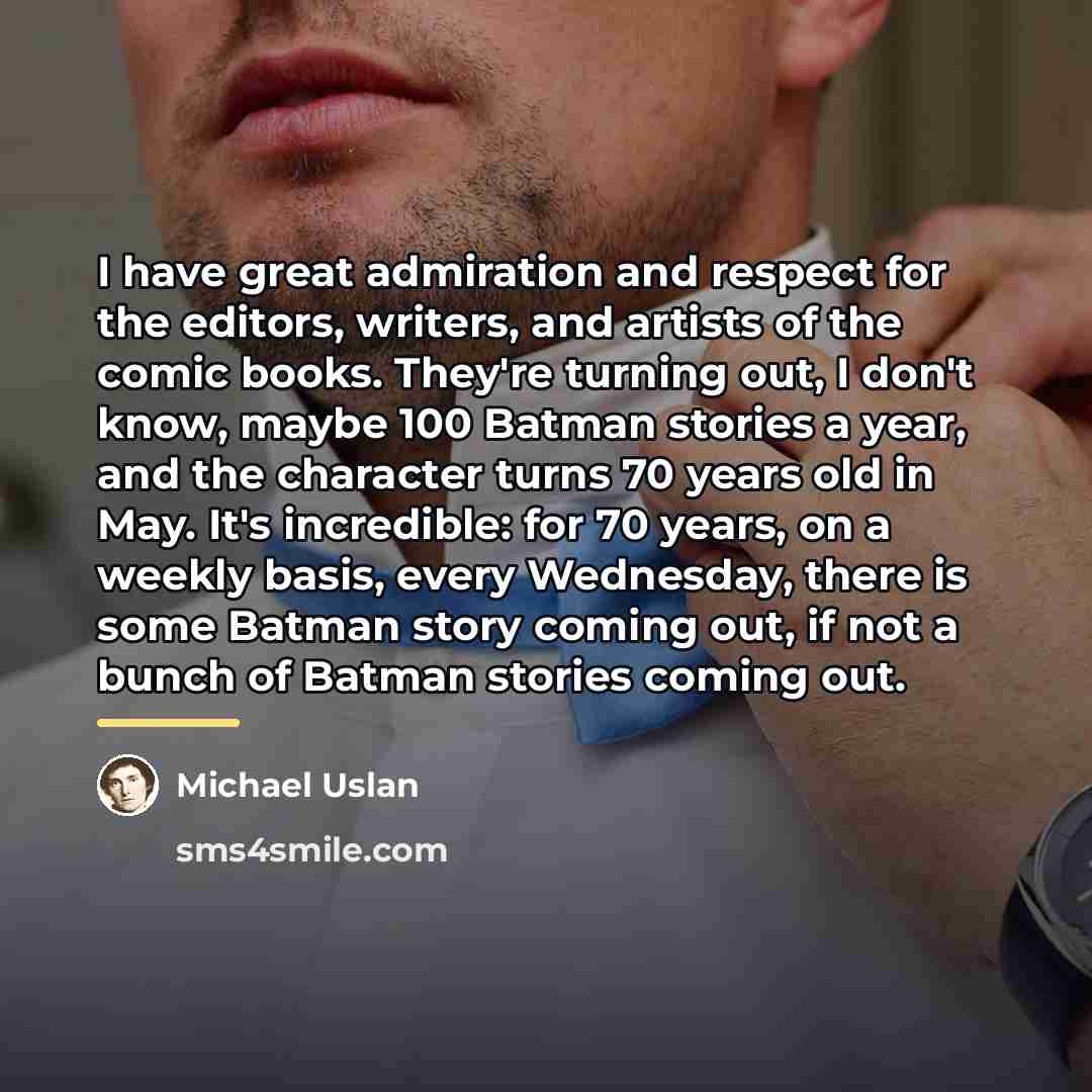 “I have great admiration and respect for the editors, writers,…” quote by Michael Uslan