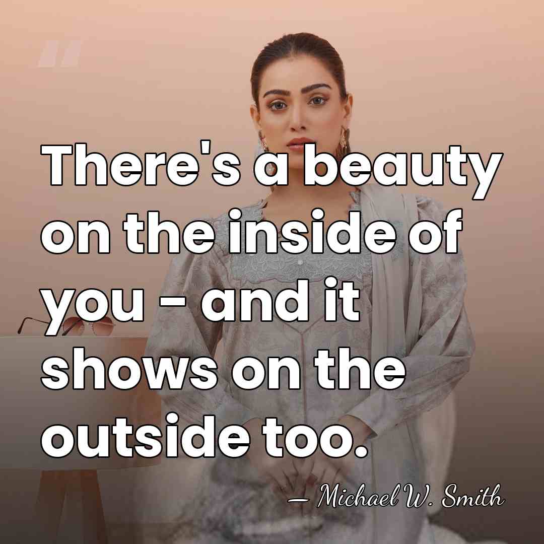 There's a beauty on the inside of you - and it shows&hellip; - Michael W. Smith
